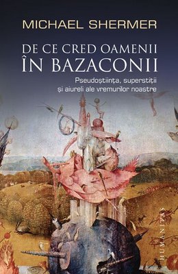 De ce cred oamenii in bazaconii - Michael Shermer